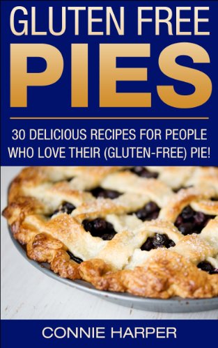 Gluten Free Pies : 30 Delicious Recipes For People Who Love Their (Gluten-Free) Pie!