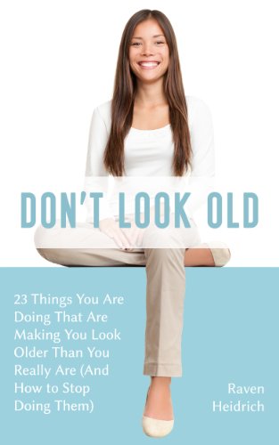 Don't Look Old: 23 Things You Are Doing That Are Making You Look Older Than You Really Are (And How to Stop Doing Them)