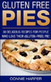 Gluten Free Pies : 30 Delicious Recipes For People Who Love Their (Gluten-Free) Pie!