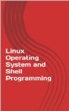 Linux Operating System and Shell Programming