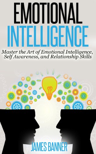 Emotional Intelligence: Master the Art of Emotional Intelligence, Self Awareness, and Relationship Skills (Communication Skills - How to be a Leader, Boost Self Confidence and Win People Over)
