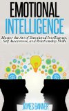 Emotional Intelligence: Master the Art of Emotional Intelligence, Self Awareness, and Relationship Skills (Communication Skills - How to be a Leader, Boost Self Confidence and Win People Over)