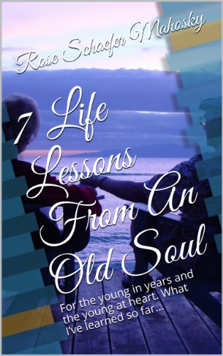 7 Life Lessons From An Old Soul: For the young in years and the young at heart.  What I've learned so far...