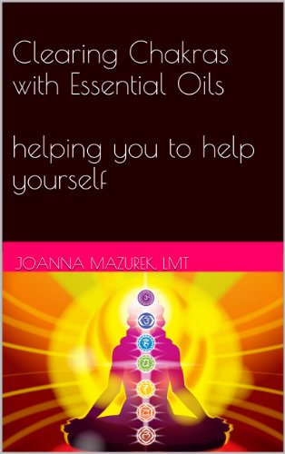 Clearing Chakras with Essential Oils  helping you to help yourself (Healthy Lifestyle with Essential Oils Book 1)