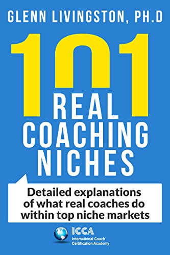 101 Real Coaching Niches: Detailed explanations of what real coaches do within top niche markets