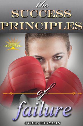 The Success Principles of Failure: Quickly Overcome the Fear of Failure and Learn the Success Habits of Highly Motivated People (Developed Life Personal ... Success Principles, Fear of Failure Book 3)