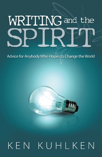 Writing and the Spirit: Advice for Anybody Who Hopes to Change the World