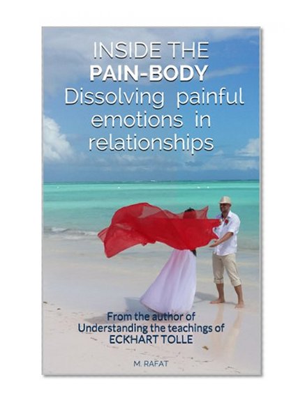 INSIDE THE PAIN-BODY - Dissolving painful emotions in relationships: From the author of Understanding the teachings of ECKHART TOLLE
