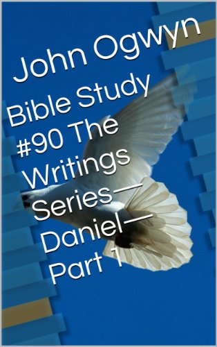 Bible Study #90  The Writings Series-Daniel-Part 1 (Bible Study With John Ogwyn)