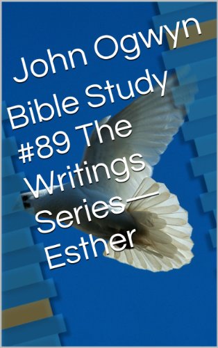 Bible Study #89 The Writings Series-Esther (Bible Study With John Ogwyn)