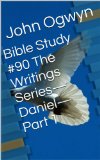 Bible Study #90  The Writings Series-Daniel-Part 1 (Bible Study With John Ogwyn)
