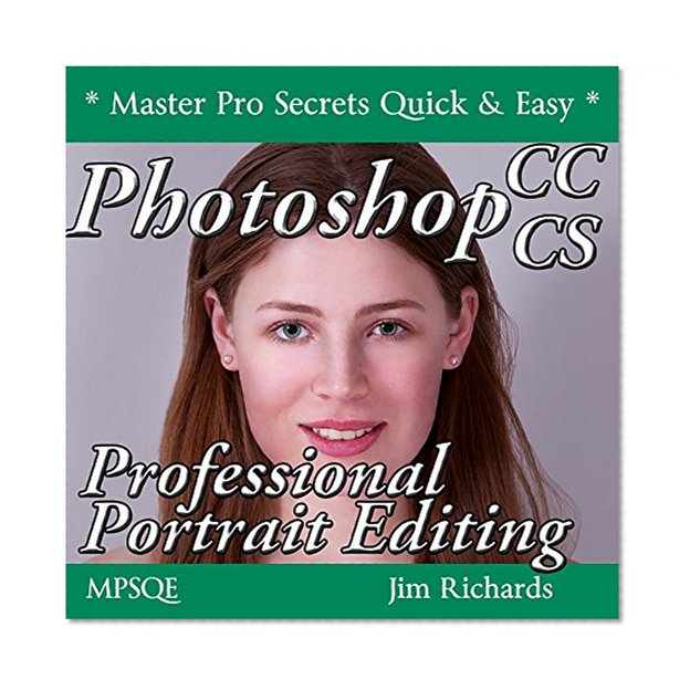 Photoshop CC & CS Professional Portrait Editing (MPSQE * Master Pro Secrets Quick & Easy Book 1 2)