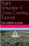 Flight Simulator X Cross Country Tutorial: FSX KNEW to KJAX