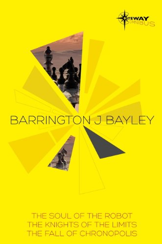 Barrington Bayley SF Gateway Omnibus: The Soul of the Robot,  The Knights of the Limits,  The Fall of Chronopolis