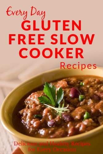 Gluten Free Slow Cooker Recipes: The Complete Guide to Breakfast, Lunch, Dinner, and More (Everyday Recipes)