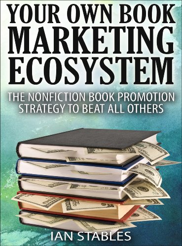 YOUR OWN BOOK MARKETING ECOSYSTEM: The nonfiction book promotion strategy to beat all others (How to Write a Book and Sell It Series 6)