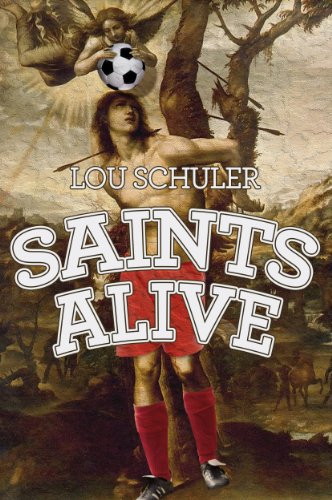 Saints Alive: A novel about good, evil, immortality, and soccer