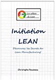 Initiation Lean : DÃ©couvrez les Secrets du Lean Manufacturing (Les cahiers du Lean t. 1) (French Edition)
