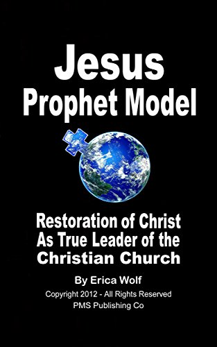 Jesus Prophet Model - Restoration of Christ as True Leader of the Christian Church: Restoring Christ as True Leader of Christianity! (Prophet Model Series Book 3)