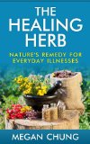 The Healing Herb: Natural Remedies For Everyday Illnesses (Powerful Herbal Recipes)