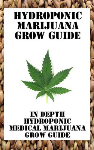 HYDROPONIC MEDICAL MARIJUANA GROW GUIDE - HOW TO GROW THE BEST HYDROPONIC MARIJUANA AND GET THE BIGGEST YEILDS: HYDROPONIC MARIJUANA GROW GUIDE