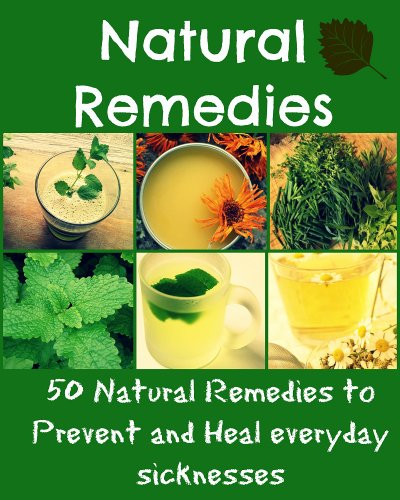 Natural Remedies: 50 Natural remedies to prevent and heal everyday sicknesses (natural remedies, heal yourself, natural cures)