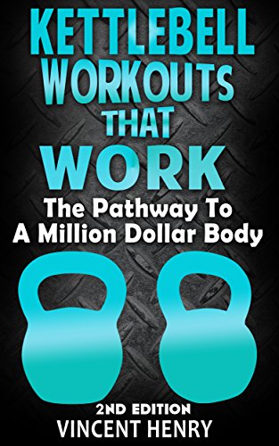 Kettlebell Training: Kettlebell Workouts That Work 2nd Edition - The Pathway To A Million Dollar Body (workout plan, diet plans for weight loss, workout ... for men, workouts for woman, kettlebell)