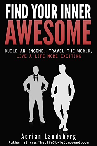 FIND YOUR INNER AWESOME: Build An Income, Travel The World, Live A Life More Exciting (Entreprenuership, Lifestyle, Travel, Passive Income, How To Make Passive Income, Create Passive Income)