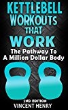 Kettlebell Training: Kettlebell Workouts That Work 2nd Edition - The Pathway To A Million Dollar Body (workout plan, diet plans for weight loss, workout ... for men, workouts for woman, kettlebell)