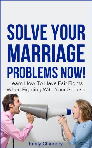 Solve Your Marriage Problems Now! Learn How To Have Fair Fights When Fighting With Your Spouse (Marriage Fighting, Fair Fighting Book 1)