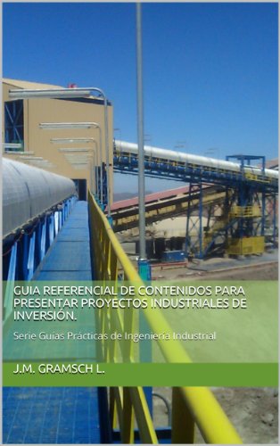 GUIA REFERENCIAL DE CONTENIDOS  PARA PRESENTAR PROYECTOS INDUSTRIALES DE INVERSIÓN.: Serie Guías Prácticas de Ingeniería Industrial (Spanish Edition)