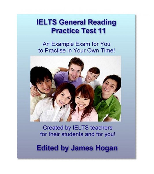 IELTS General Reading Practice Test 11. An Example Exam for You to Practise in Your Spare Time: Created by IELTS teachers for their students and for you! (General IELTS Practice Tests 2014)