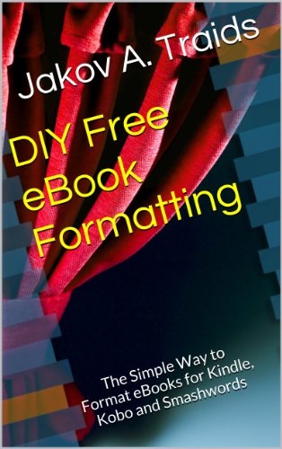 DIY Free eBook Formatting: The Simple Way to Format eBooks for Kindle, Kobo and Smashwords