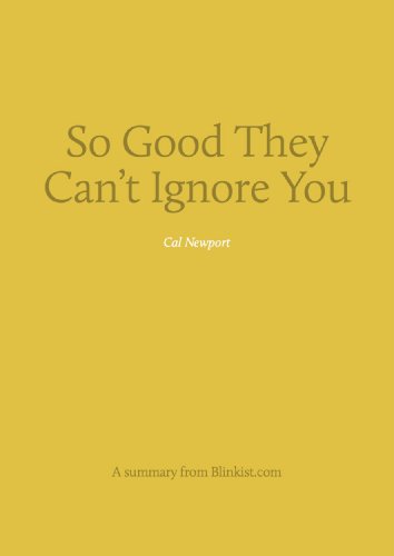 Key insights from So Good They Can't Ignore You - Why Skills Trump Passion in the Quest for Work You Love (Blinkist Summaries)