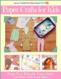Paper Crafts for Kids:  10 Paper Toys, Printable Paper Dolls, and Other Kids Craft Ideas