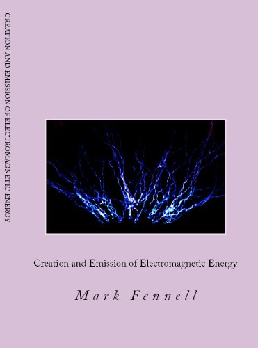 Creation and Emission of Electromagnetic Energy (html): Mysteries of Electromagnetic Energy: Definitively Solved and Simply Explained, Part 2