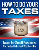 SMALL BUSINESS: How to Do Your Taxes: Taxes for Small Business - The Fastest & Easiest Way Possible (Accounting Books, Taxes, Tax, Accounting Made Simple) ... for Dummies, Accounting for Dummies, Taxes)
