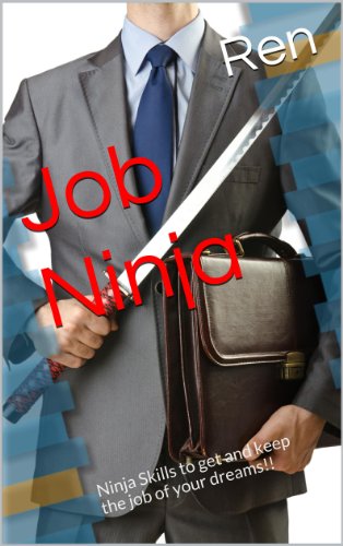 Job Ninja: Ninja Skills to get and keep the job of your dreams!!
