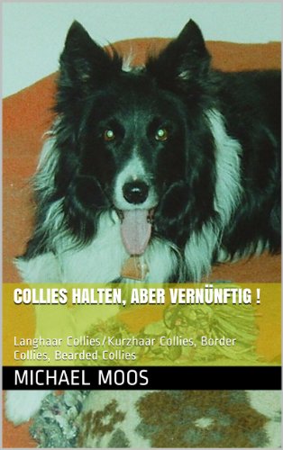 Collies halten, aber vernÃ¼nftig !: Langhaar Collies/Kurzhaar Collies, Border Collies, Bearded Collies (German Edition)