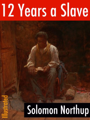 12 Years a Slave (Illustrated): Narrative of Solomon Northup, a Citizen of New-York, Kidnapped in Washington City in 1841, and Rescued in 1853 (Classics of North American Literature)