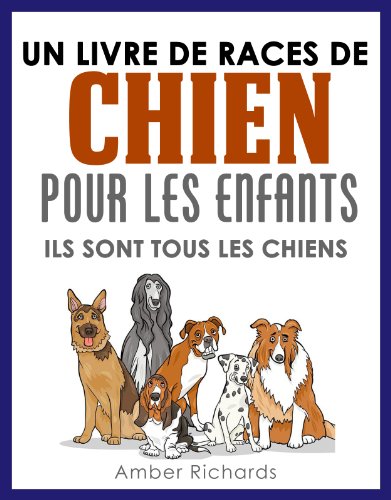 Un livre de races de chien pour les enfants: Ils sont tous les chiens (French Edition)