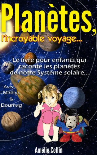 PLANETES, l'incroyable voyage...: Le livre pour enfants qui raconte les PlanÃ¨tes de notre  SystÃ¨me Solaire... (Les voyages de MaÃ«lys) (French Edition)