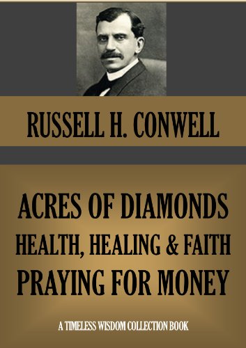 ACRES OF DIAMONDS, HEALTH, HEALING AND FAITH, PRAYING FOR MONEY (Annotated) (Timeless Wisdom Collection Book 246)
