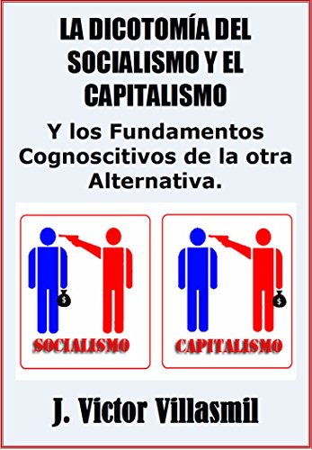 La DicotomÃ­a del Socialismo y el Capitalismo: Y Los Fundamentos Cognoscitivos del Camino Alternativo (Spanish Edition)