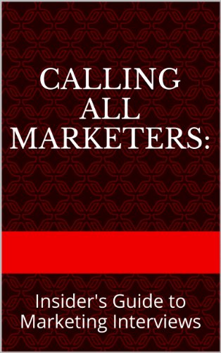 Calling All Marketers:: Insider's Guide to Marketing Interviews