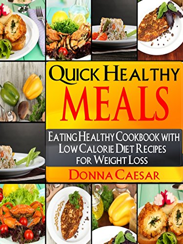 Quick Healthy Meals: An Eating Healthy Cookbook with Low Calorie Diet Recipes for Weight Loss (Lose Weight Naturally 4)
