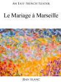 An Easy French Reader: Le Mariage Ã  Marseille (Easy French Readers t. 22) (French Edition)