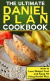 Daniel Plan Cookbook : How to Lose Weight Fast and Keep Fit Using Daniel Plan (daniel plan, daniel fast)
