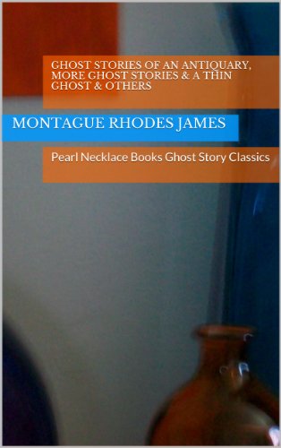 Ghost Stories of an Antiquary, More Ghost Stories & A Thin Ghost & Others: Pearl Necklace Books Ghost Story Classics