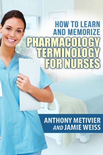 How to Learn and Memorize Pharmacology Terminology ... Using Memory Palaces Specifically Designed for Achieving Pharmacological Fluency: Special Edition for Nurses (Magnetic Memory Series)